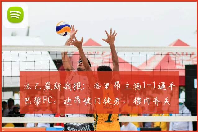 法乙最新战报：洛里昂主场1-1逼平巴黎FC，迪昂破门徒劳，穆内齐关键扳平
