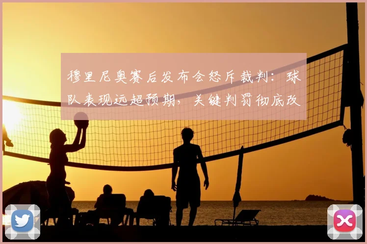 穆里尼奥赛后发布会怒斥裁判:球队表现远超预期,关键判罚彻底改变比赛走向